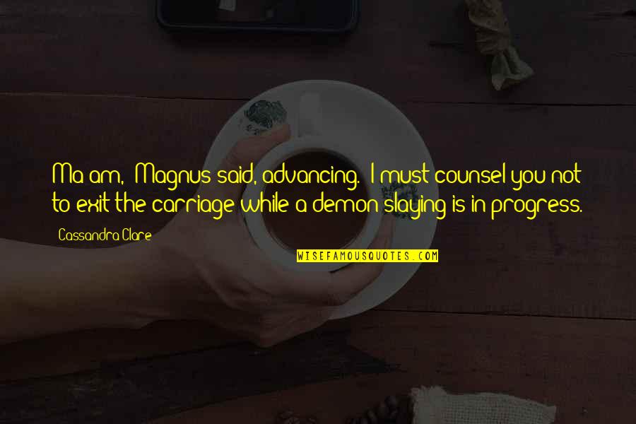 Carriage Quotes By Cassandra Clare: Ma'am," Magnus said, advancing. "I must counsel you Carriage Quotes By Cassandra Clare: Ma'am," Magnus said, advancing. "I must counsel you