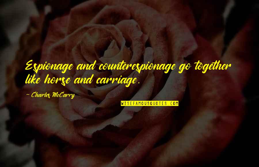 Carriage Quotes By Charles McCarry: Espionage and counterespionage go together like horse and Carriage Quotes By Charles McCarry: Espionage and counterespionage go together like horse and
