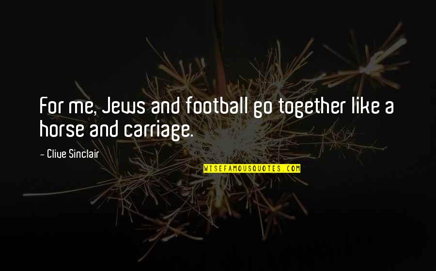 Carriage Quotes By Clive Sinclair: For me, Jews and football go together like Carriage Quotes By Clive Sinclair: For me, Jews and football go together like
