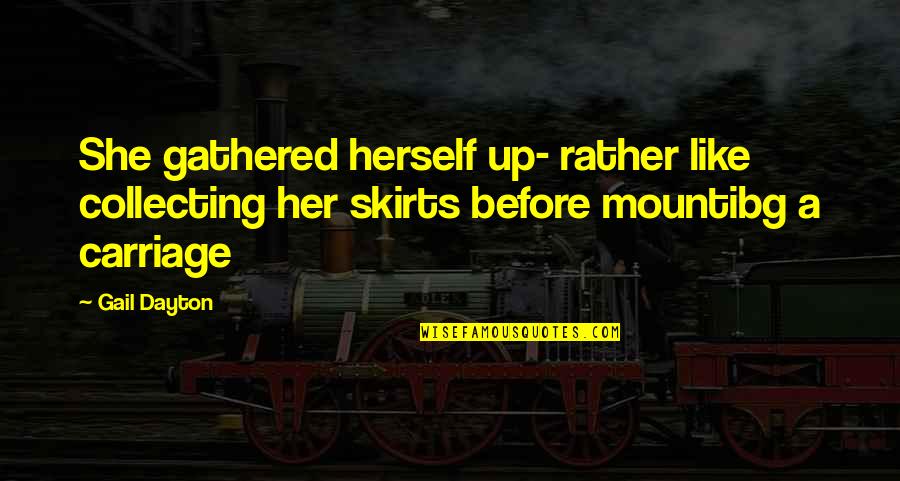 Carriage Quotes By Gail Dayton: She gathered herself up- rather like collecting her
