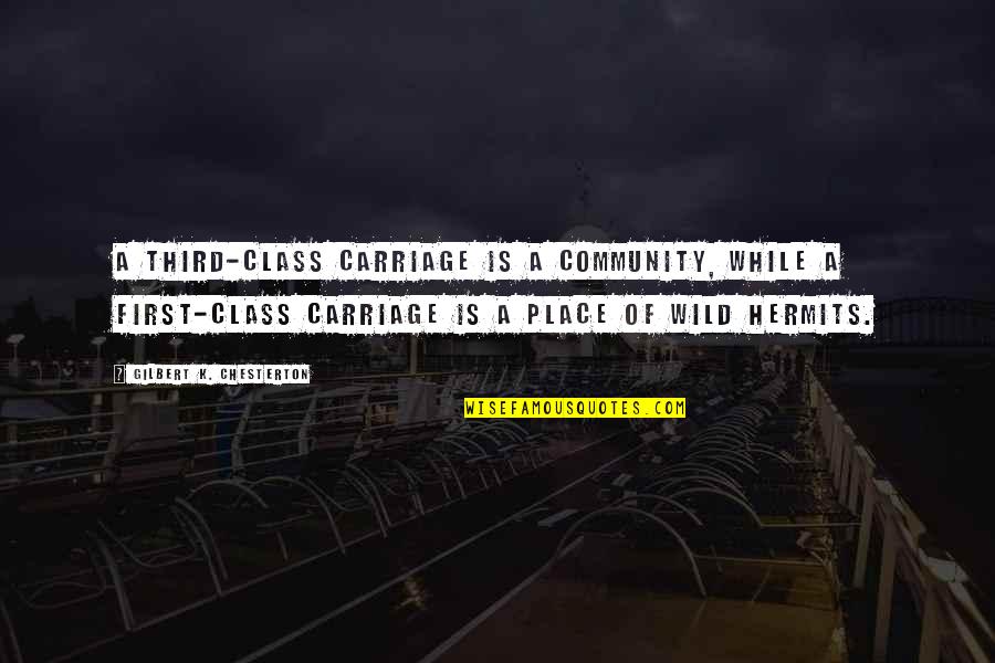 Carriage Quotes By Gilbert K. Chesterton: A third-class carriage is a community, while a Carriage Quotes By Gilbert K. Chesterton: A third-class carriage is a community, while a