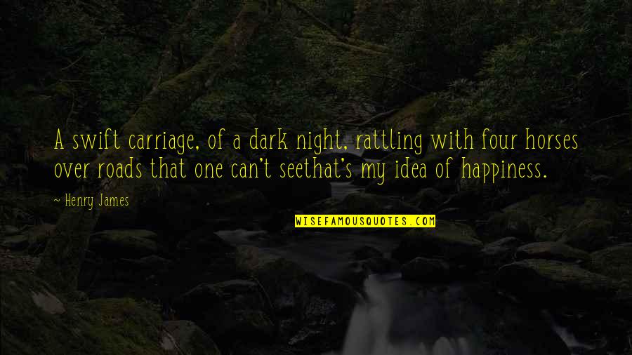 Carriage Quotes By Henry James: A swift carriage, of a dark night, rattling Carriage Quotes By Henry James: A swift carriage, of a dark night, rattling