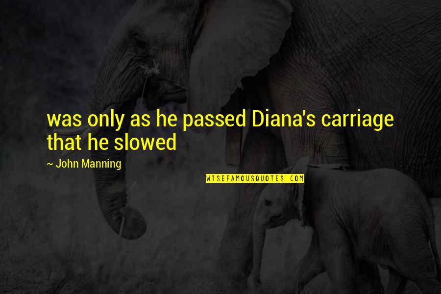 Carriage Quotes By John Manning: was only as he passed Diana's carriage that Carriage Quotes By John Manning: was only as he passed Diana's carriage that