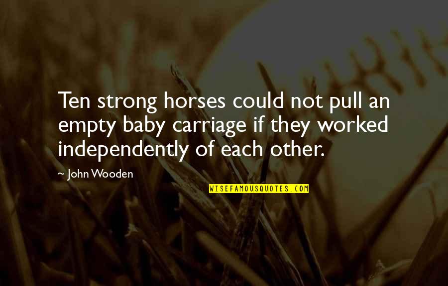 Carriage Quotes By John Wooden: Ten strong horses could not pull an empty Carriage Quotes By John Wooden: Ten strong horses could not pull an empty