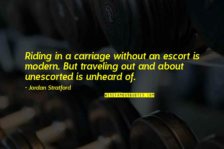 Carriage Quotes By Jordan Stratford: Riding in a carriage without an escort is Carriage Quotes By Jordan Stratford: Riding in a carriage without an escort is