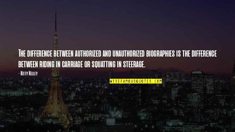 Carriage Quotes By Kitty Kelley: The difference between authorized and unauthorized biographies is Carriage Quotes By Kitty Kelley: The difference between authorized and unauthorized biographies is