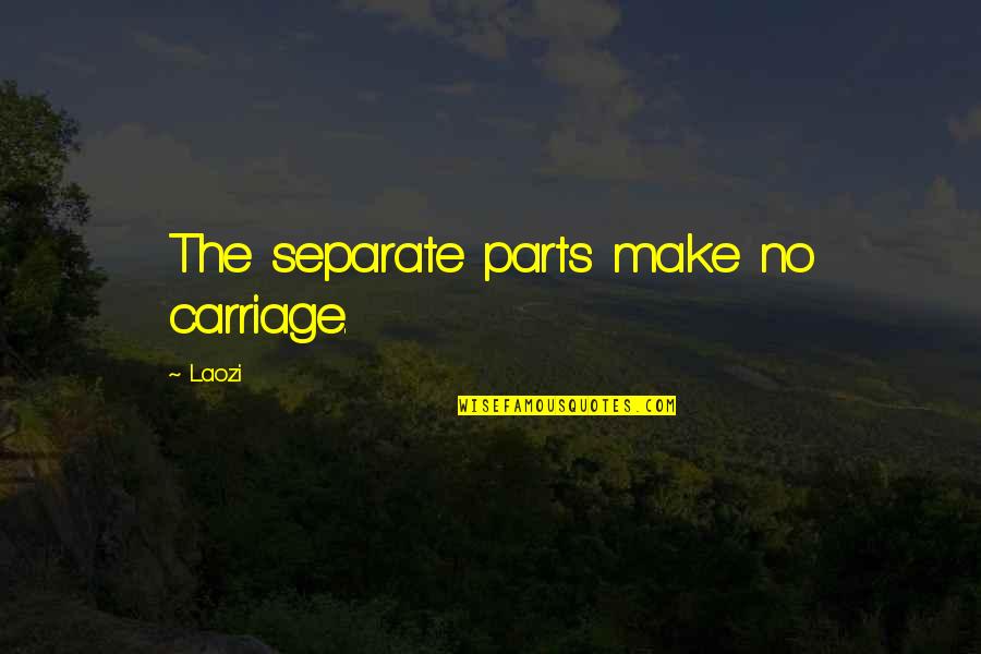 Carriage Quotes By Laozi: The separate parts make no carriage.