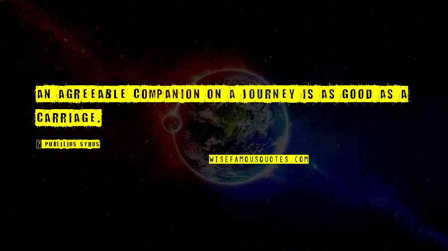 Carriage Quotes By Publilius Syrus: An agreeable companion on a journey is as Carriage Quotes By Publilius Syrus: An agreeable companion on a journey is as