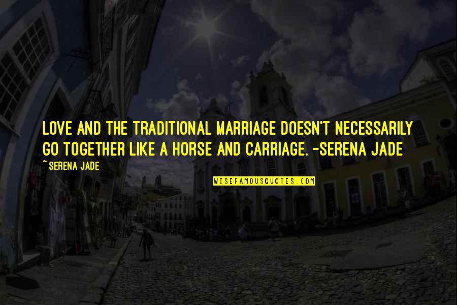 Carriage Quotes By Serena Jade: Love and the traditional marriage doesn't necessarily go Carriage Quotes By Serena Jade: Love and the traditional marriage doesn't necessarily go