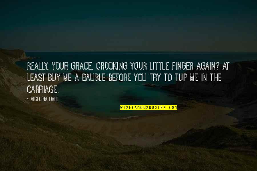 Carriage Quotes By Victoria Dahl: Really, Your Grace. Crooking your little finger again? Carriage Quotes By Victoria Dahl: Really, Your Grace. Crooking your little finger again?