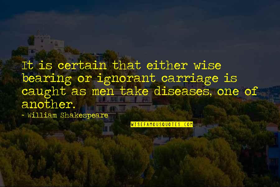 Carriage Quotes By William Shakespeare: It is certain that either wise bearing or Carriage Quotes By William Shakespeare: It is certain that either wise bearing or