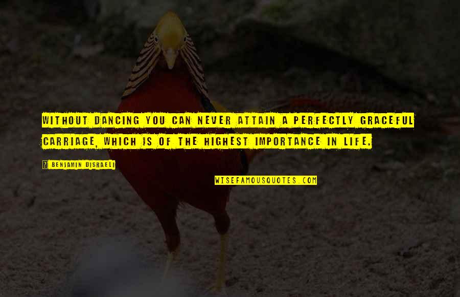 Carriages Quotes By Benjamin Disraeli: Without dancing you can never attain a perfectly Carriages Quotes By Benjamin Disraeli: Without dancing you can never attain a perfectly