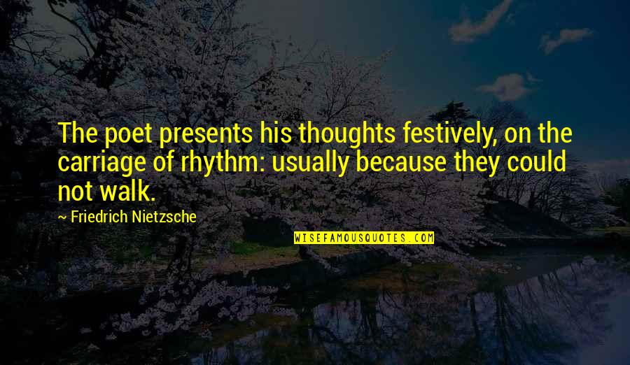 Carriages Quotes By Friedrich Nietzsche: The poet presents his thoughts festively, on the