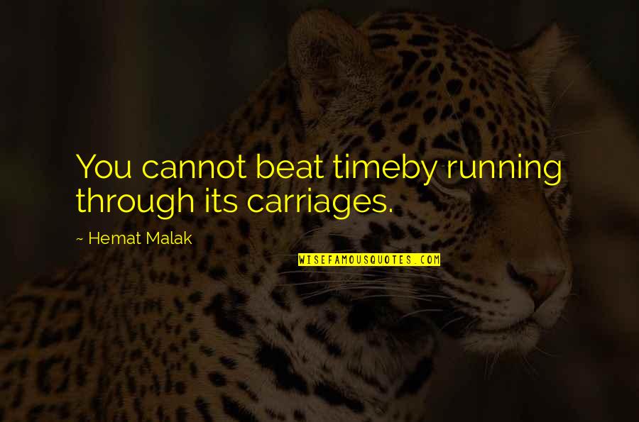 Carriages Quotes By Hemat Malak: You cannot beat timeby running through its carriages.