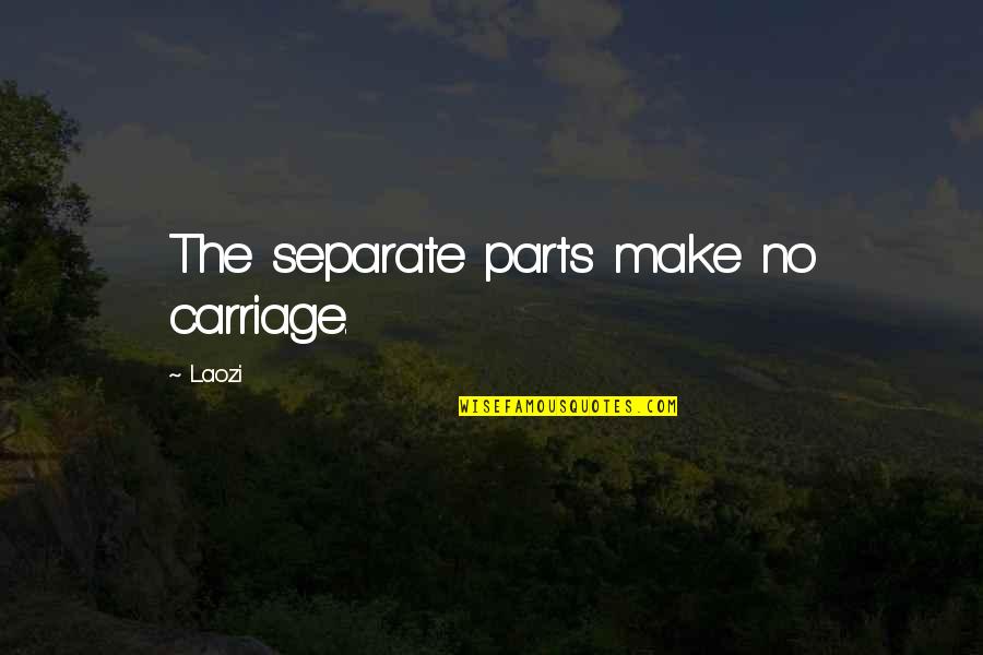 Carriages Quotes By Laozi: The separate parts make no carriage.