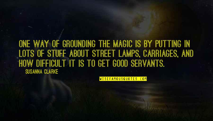 Carriages Quotes By Susanna Clarke: One way of grounding the magic is by