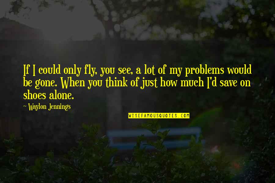 Carriages Quotes By Waylon Jennings: If I could only fly, you see, a Carriages Quotes By Waylon Jennings: If I could only fly, you see, a