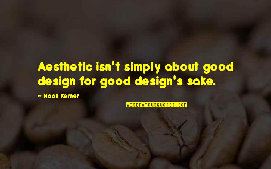 Carrice Delo Quotes By Noah Kerner: Aesthetic isn't simply about good design for good