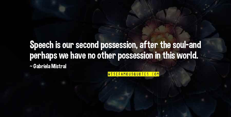 Carrick Sondra Quotes By Gabriela Mistral: Speech is our second possession, after the soul-and