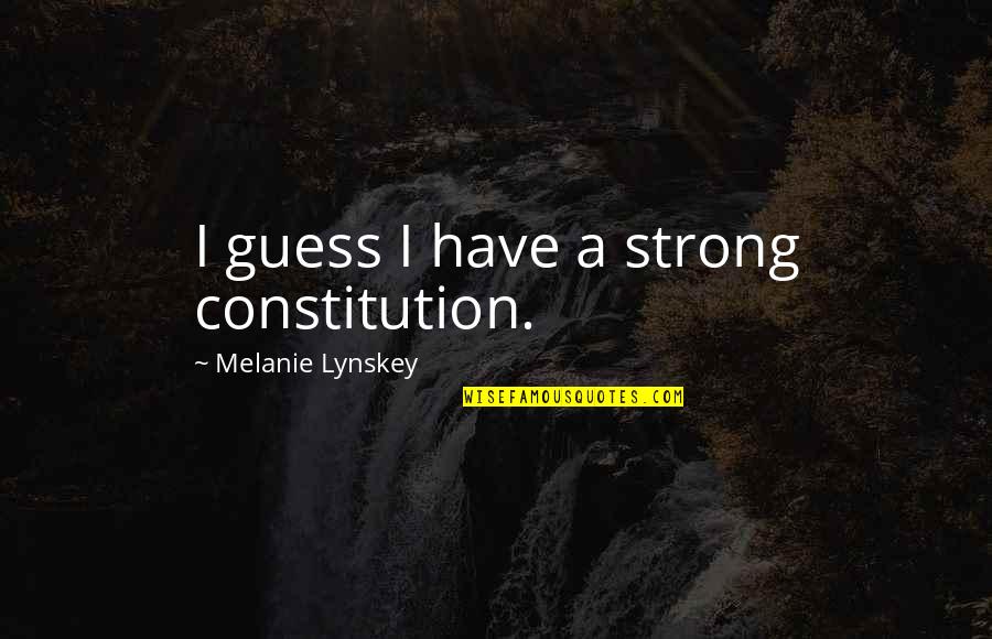 Carrie And Aidan Quotes By Melanie Lynskey: I guess I have a strong constitution.