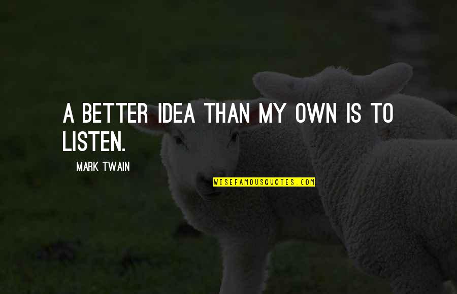 Carrie And Louise Quotes By Mark Twain: A better idea than my own is to Carrie And Louise Quotes By Mark Twain: A better idea than my own is to
