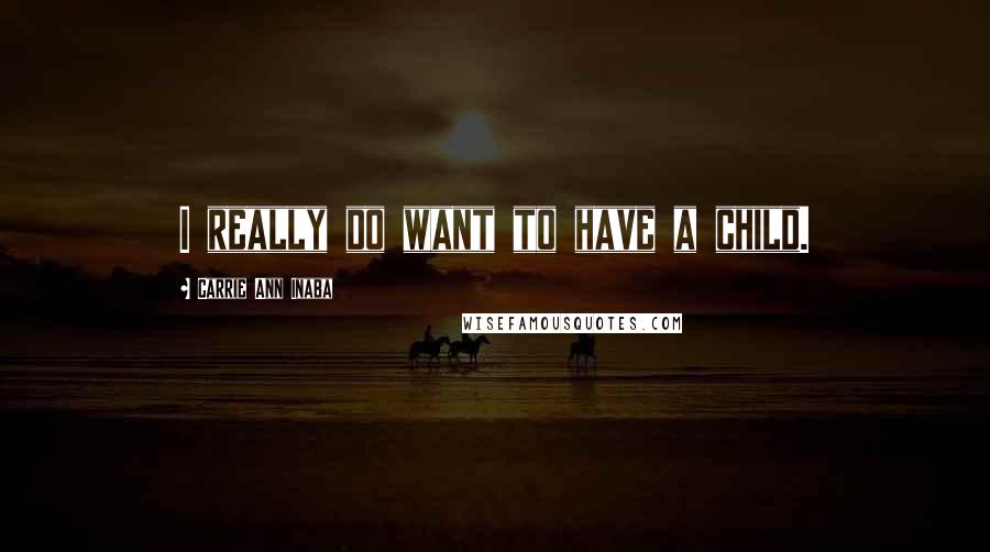 Carrie Ann Inaba quotes: I really do want to have a child.