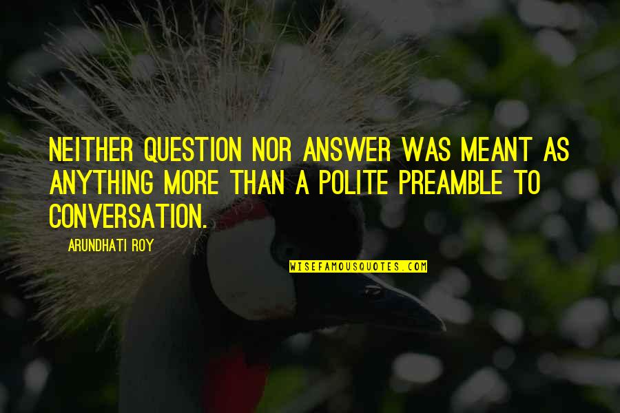 Carrie Ann Morrow Quotes By Arundhati Roy: Neither question nor answer was meant as anything Carrie Ann Morrow Quotes By Arundhati Roy: Neither question nor answer was meant as anything