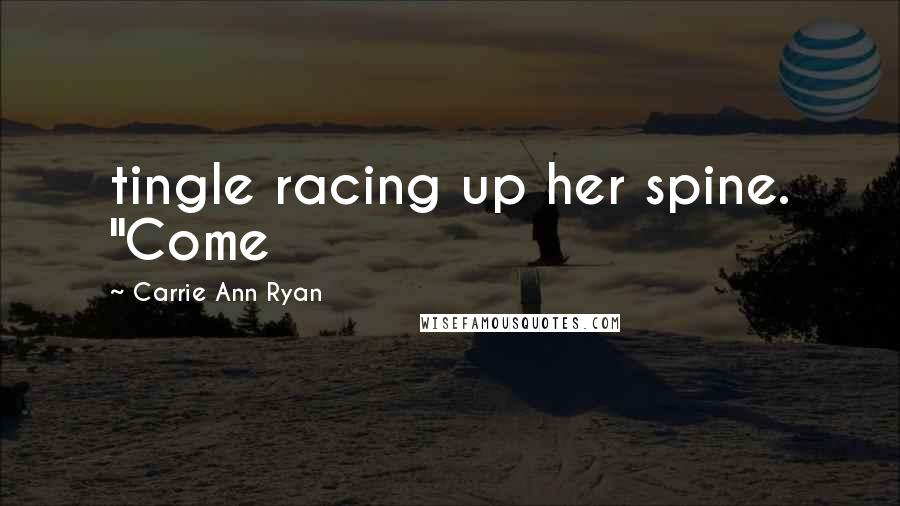 Carrie Ann Ryan quotes: tingle racing up her spine. "Come