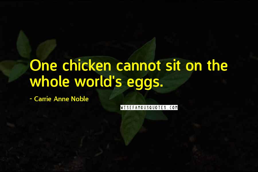 Carrie Anne Noble quotes: One chicken cannot sit on the whole world's eggs.