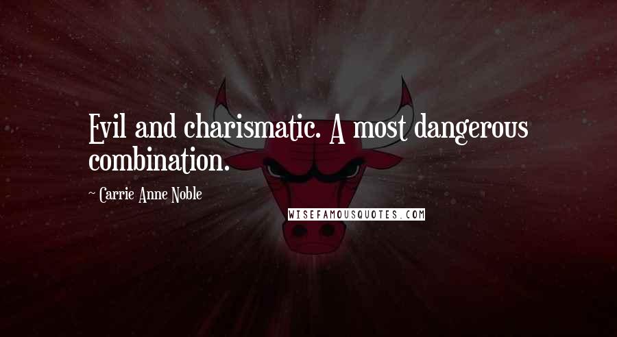 Carrie Anne Noble quotes: Evil and charismatic. A most dangerous combination.
