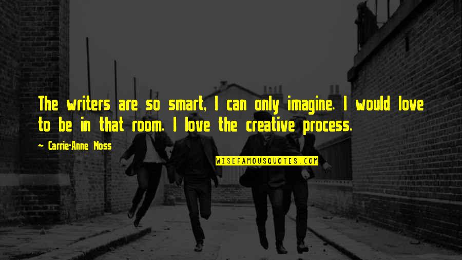 Carrie Anne Quotes By Carrie-Anne Moss: The writers are so smart, I can only