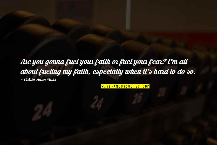 Carrie Anne Quotes By Carrie-Anne Moss: Are you gonna fuel your faith or fuel