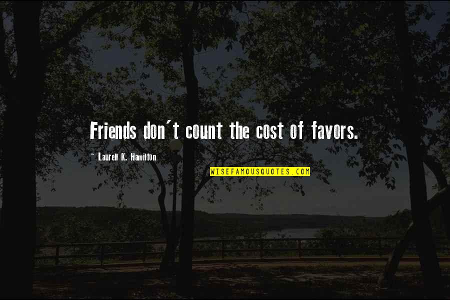 Carrie Bradshaw Cosmo Quotes By Laurell K. Hamilton: Friends don't count the cost of favors.