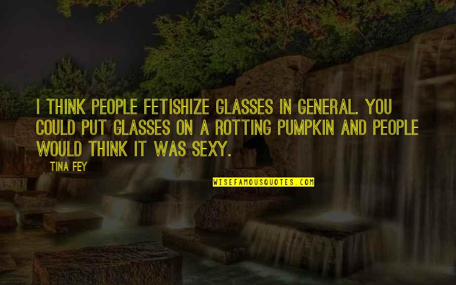 Carrie Bradshaw Cosmo Quotes By Tina Fey: I think people fetishize glasses in general. You