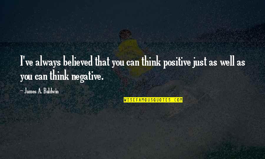 Carrie Bradshaw Mr Big Quotes By James A. Baldwin: I've always believed that you can think positive