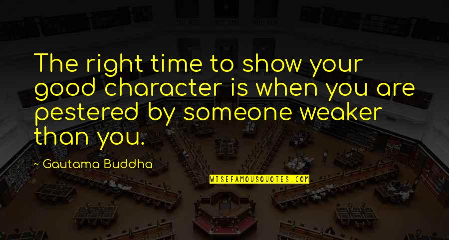 Carrie Bradshaw Narration Quotes By Gautama Buddha: The right time to show your good character Carrie Bradshaw Narration Quotes By Gautama Buddha: The right time to show your good character