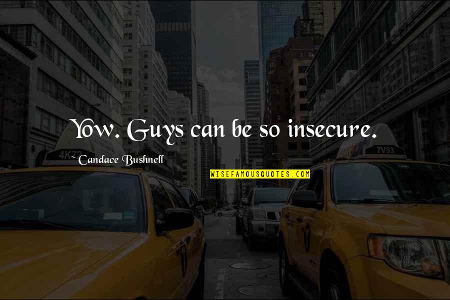 Carrie Bradshaw Quotes By Candace Bushnell: Yow. Guys can be so insecure.