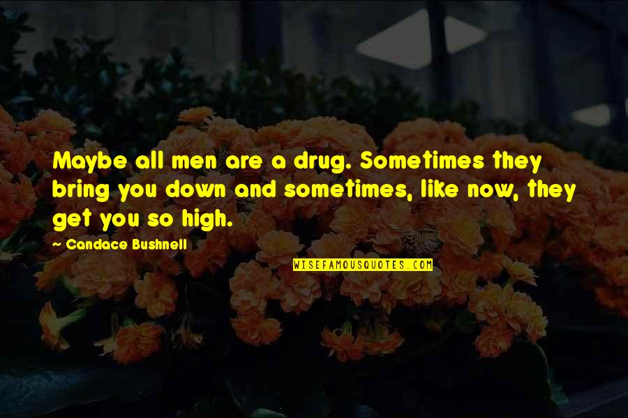 Carrie Bradshaw Quotes By Candace Bushnell: Maybe all men are a drug. Sometimes they