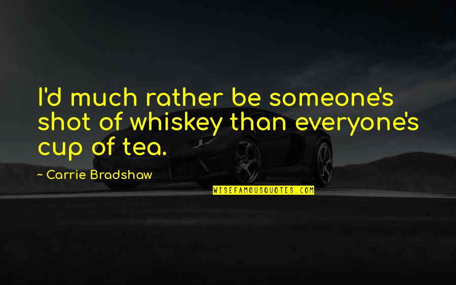 Carrie Bradshaw Quotes By Carrie Bradshaw: I'd much rather be someone's shot of whiskey