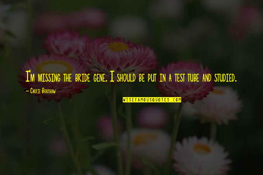 Carrie Bradshaw Quotes By Carrie Bradshaw: I'm missing the bride gene. I should be Carrie Bradshaw Quotes By Carrie Bradshaw: I'm missing the bride gene. I should be