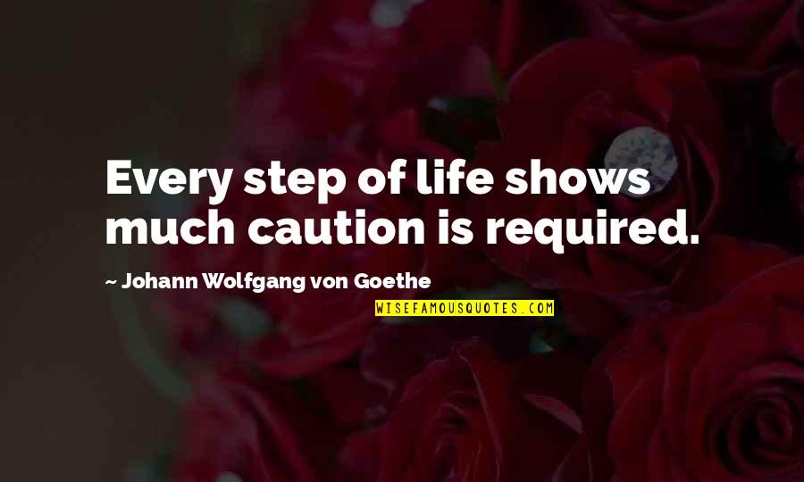 Carrie Bradshaw Unconditional Love Quote Quotes By Johann Wolfgang Von Goethe: Every step of life shows much caution is