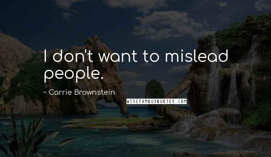 Carrie Brownstein quotes: I don't want to mislead people.
