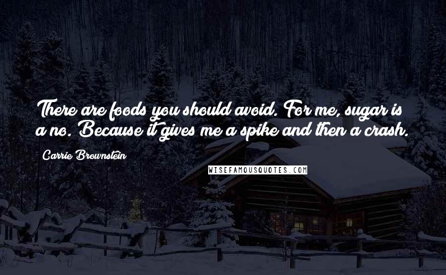 Carrie Brownstein quotes: There are foods you should avoid. For me, sugar is a no. Because it gives me a spike and then a crash.