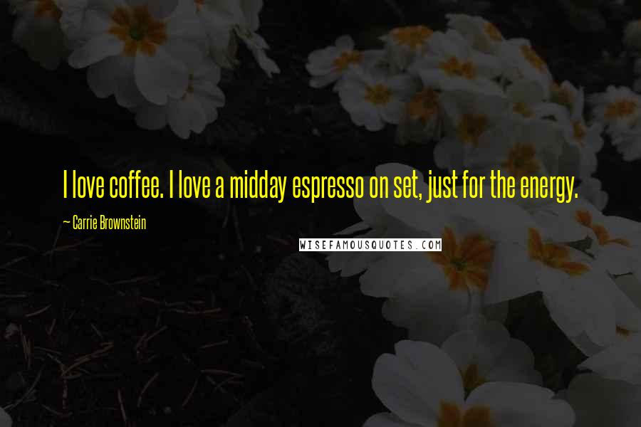 Carrie Brownstein quotes: I love coffee. I love a midday espresso on set, just for the energy.