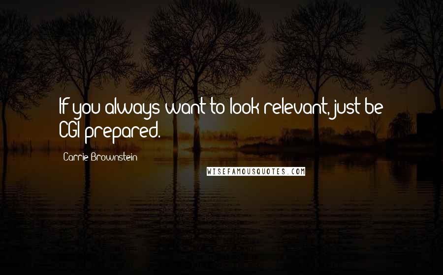 Carrie Brownstein quotes: If you always want to look relevant, just be CGI-prepared.
