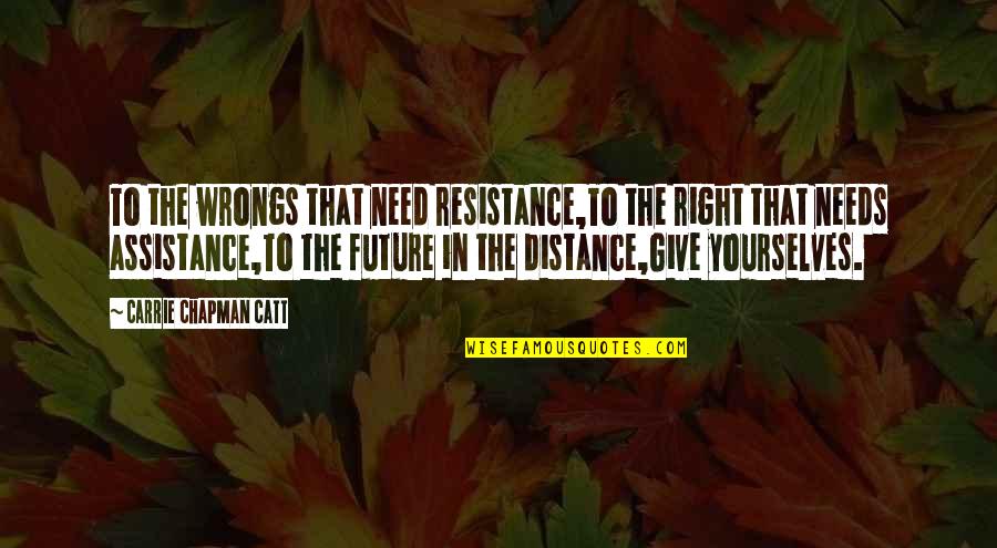 Carrie Catt Quotes By Carrie Chapman Catt: To the wrongs that need resistance,To the right
