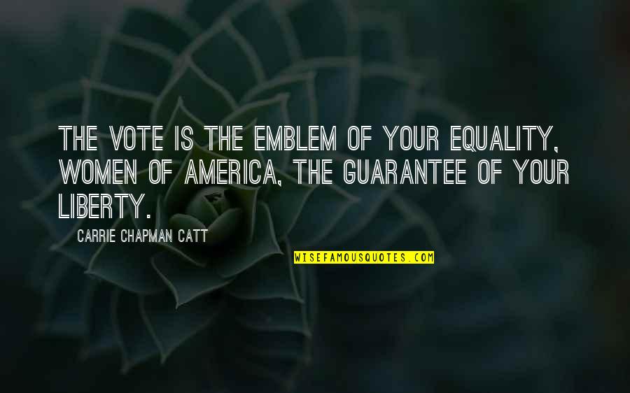 Carrie Catt Quotes By Carrie Chapman Catt: The vote is the emblem of your equality,