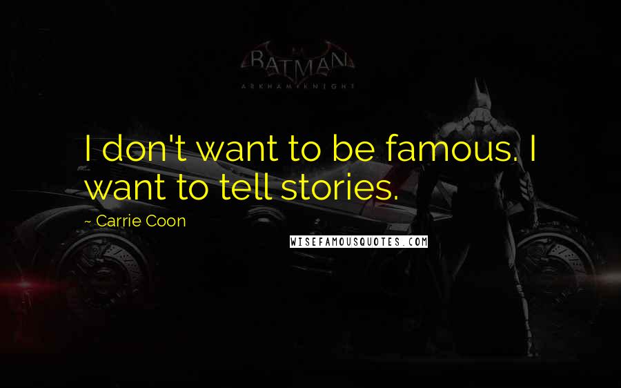 Carrie Coon quotes: I don't want to be famous. I want to tell stories. Carrie Coon quotes: I don't want to be famous. I want to tell stories.