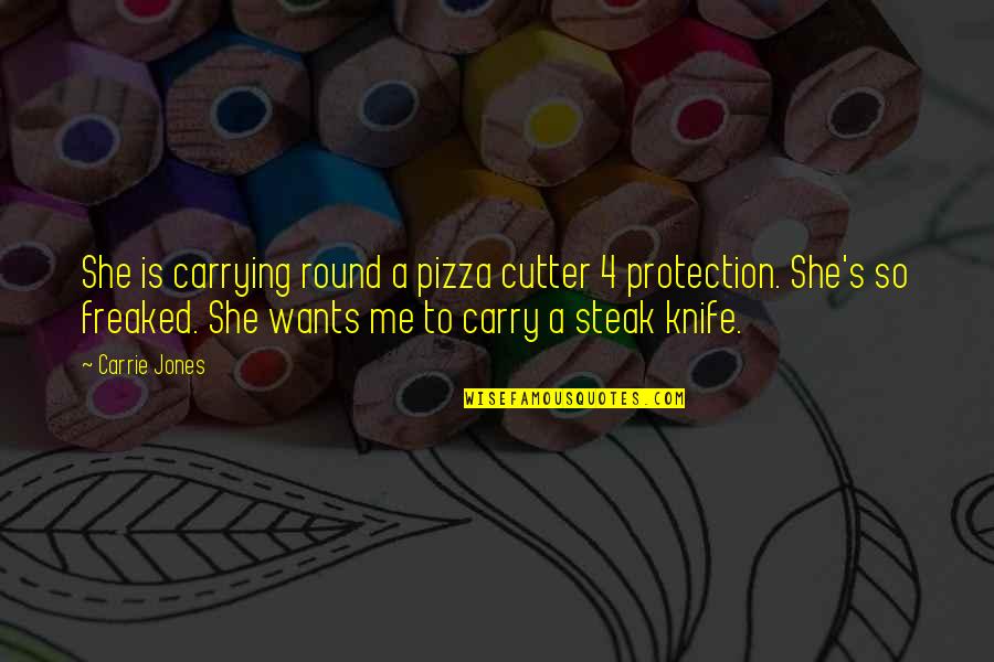 Carrie Cutter Quotes By Carrie Jones: She is carrying round a pizza cutter 4