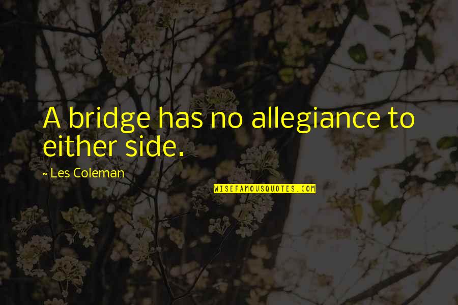 Carrie Diaries Donna Ladonna Quotes By Les Coleman: A bridge has no allegiance to either side.
